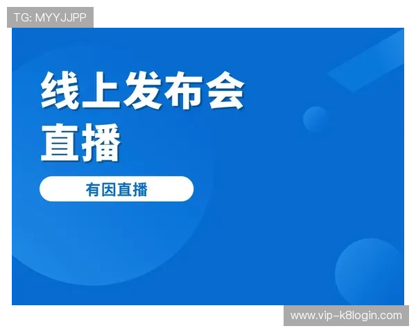 凯发直播官网最新平台介绍与注册流程详解助你轻松开启精彩直播体验