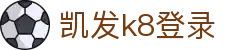 凯发k8登录|凯发真人版 - (中国)呼伦贝尔市凯发k8登录发展有限公司欢迎您